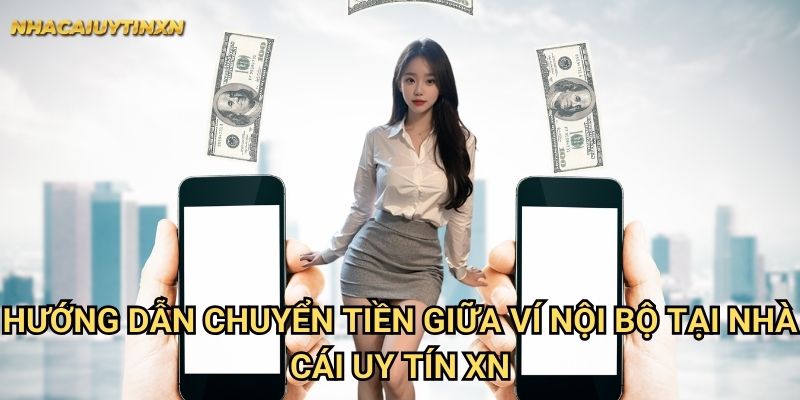 Hướng dẫn chuyển tiền giữa ví nội bộ tại nhà cái uy tín xn